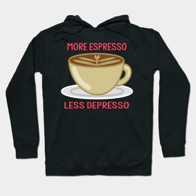 More Espresso Less Depresso Hoodie by CitrusExistence